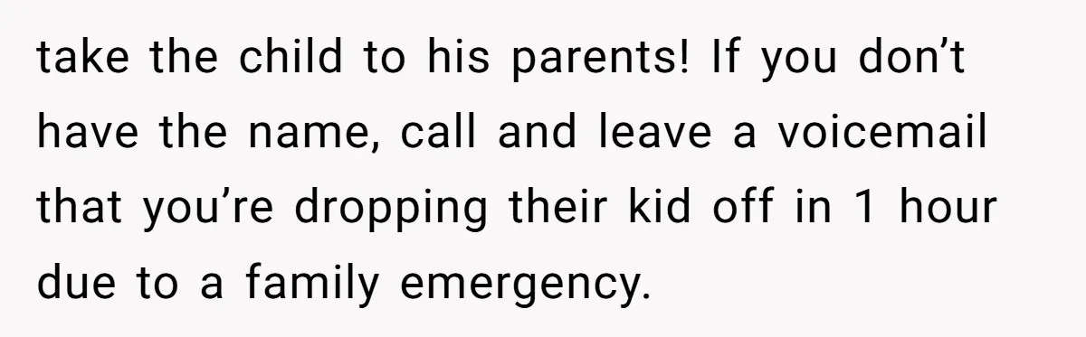 His House Isn’t ‘The House’: Parents Leave Their Kid Behind While They Hit a Brewery take the child to his parents! If you don’t have the name, call and leave a voicemail that you’re dropping their kid off in 1 hour due to a family...