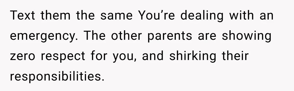 His House Isn’t ‘The House’: Parents Leave Their Kid Behind While They Hit a Brewery Text them the same You’re dealing with an emergency. The other parents are showing zero respect for you, and shirking their responsibilities.