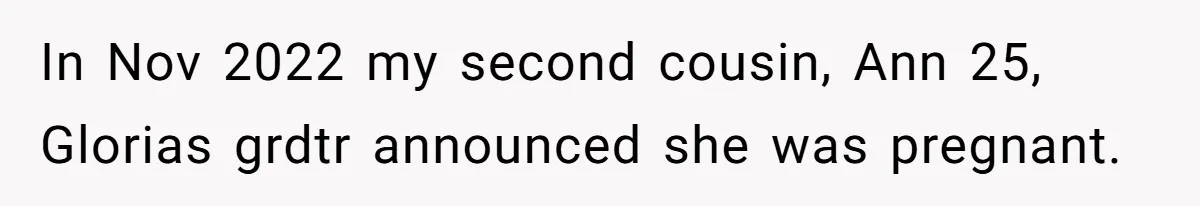Grieving Mom Sets Boundaries After Cousin Tries to Use Her Deceased Daughter’s Name In Nov 2022 my second cousin, Ann 25, Glorias grdtr announced she was pregnant.