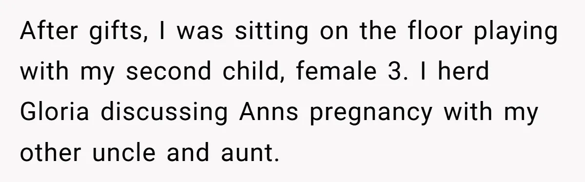 Grieving Mom Sets Boundaries After Cousin Tries to Use Her Deceased Daughter’s Name After gifts, I was sitting on the floor playing with my second child, female 3. I herd Gloria discussing Anns pregnancy with my other uncle and aunt.