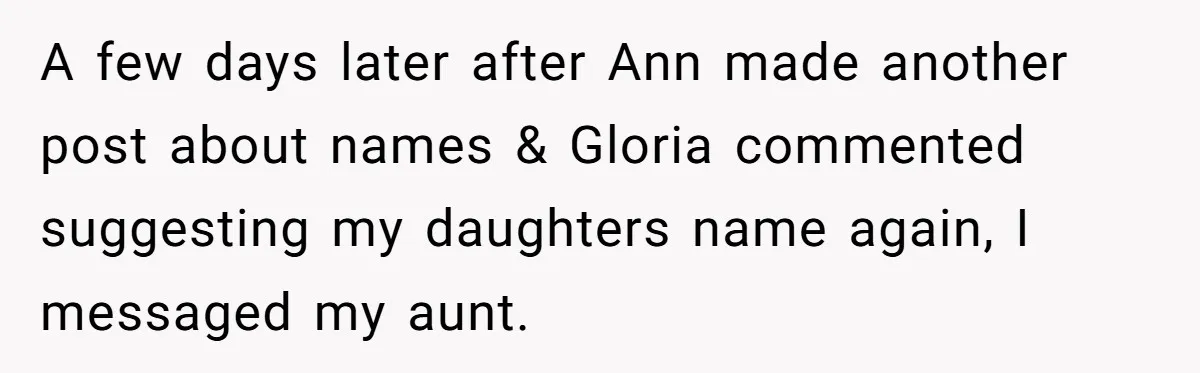 Grieving Mom Sets Boundaries After Cousin Tries to Use Her Deceased Daughter’s Name A few days later after Ann made another post about names & Gloria commented suggesting my daughters name again, I messaged my aunt.