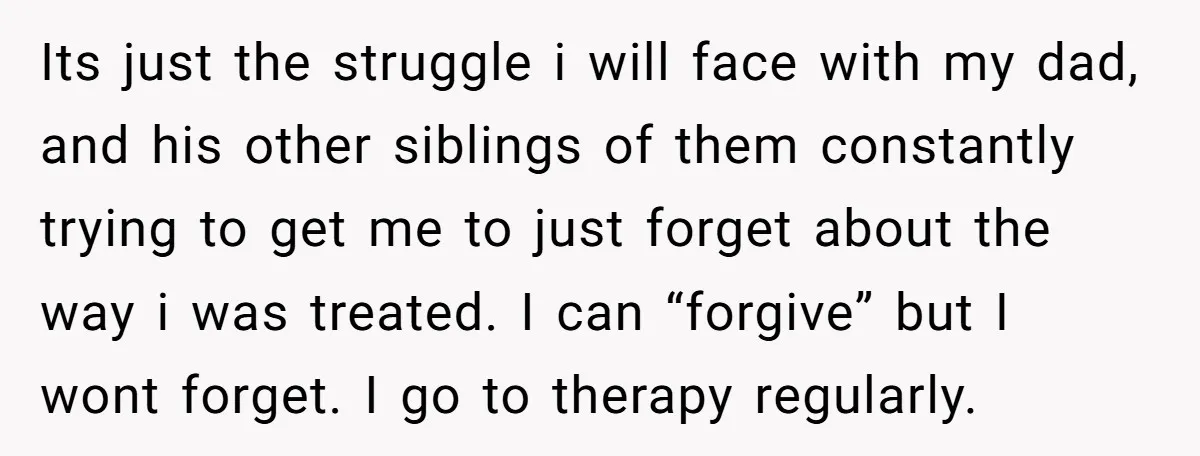 Grieving Mom Sets Boundaries After Cousin Tries to Use Her Deceased Daughter’s Name Its just the struggle i will face with my dad, and his other siblings of them constantly trying to get me to just forget about the way i was treated....