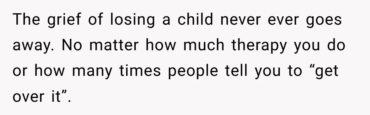 Grieving Mom Sets Boundaries After Cousin Tries to Use Her Deceased Daughter’s Name The grief of losing a child never ever goes away. No matter how much therapy you do or how many times people tell you to “get over it”.