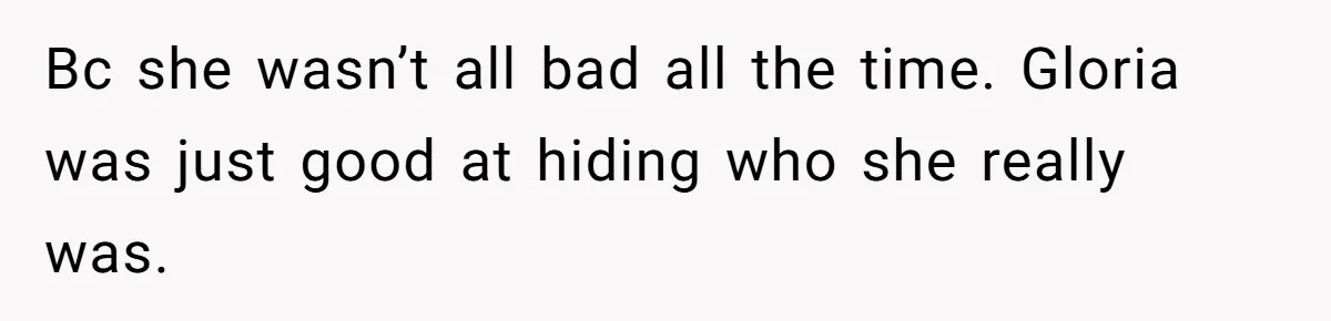 Grieving Mom Sets Boundaries After Cousin Tries to Use Her Deceased Daughter’s Name Bc she wasn’t all bad all the time. Gloria was just good at hiding who she really was.