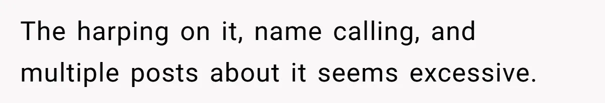 Grieving Mom Sets Boundaries After Cousin Tries to Use Her Deceased Daughter’s Name The harping on it, name calling, and multiple posts about it seems excessive.