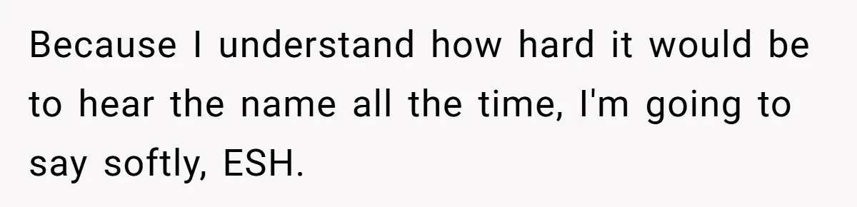 Grieving Mom Sets Boundaries After Cousin Tries to Use Her Deceased Daughter’s Name Because I understand how hard it would be to hear the name all the time, I'm going to say softly, ESH.