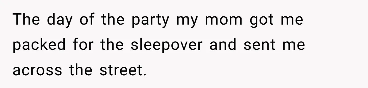Girl Kicked Out Of Birthday Party For Being ‘Dirty,’ Takes Her Gift Back Like A Boss The day of the party my mom got me packed for the sleepover and sent me across the street.