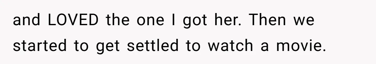 Girl Kicked Out Of Birthday Party For Being ‘Dirty,’ Takes Her Gift Back Like A Boss and LOVED the one I got her. Then we started to get settled to watch a movie.