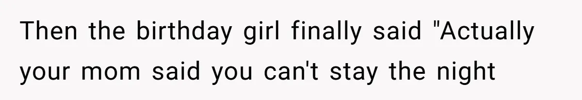Girl Kicked Out Of Birthday Party For Being ‘Dirty,’ Takes Her Gift Back Like A Boss Then the birthday girl finally said "Actually your mom said you can't stay the night