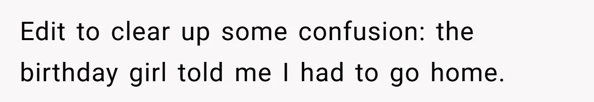 Girl Kicked Out Of Birthday Party For Being ‘Dirty,’ Takes Her Gift Back Like A Boss Edit to clear up some confusion: the birthday girl told me I had to go home.