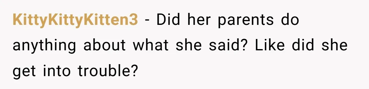 Girl Kicked Out Of Birthday Party For Being ‘Dirty,’ Takes Her Gift Back Like A Boss KittyKittyKitten3 − Did her parents do anything about what she said? Like did she get into trouble?
