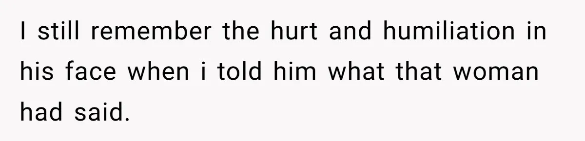 Girl Kicked Out Of Birthday Party For Being ‘Dirty,’ Takes Her Gift Back Like A Boss I still remember the hurt and humiliation in his face when i told him what that woman had said.