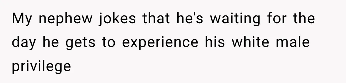 Girl Kicked Out Of Birthday Party For Being ‘Dirty,’ Takes Her Gift Back Like A Boss My nephew jokes that he's waiting for the day he gets to experience his white male privilege