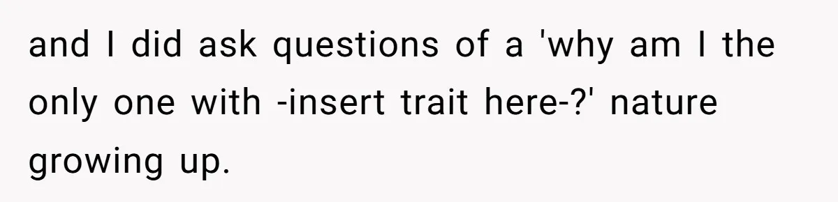 Girl Reveals Her Sister’s Romance With Her Biological Father And Mom Went Nuclear and I did ask questions of a 'why am I the only one with -insert trait here-?' nature growing up.