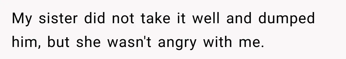 Girl Reveals Her Sister’s Romance With Her Biological Father And Mom Went Nuclear My sister did not take it well and dumped him, but she wasn't angry with me.