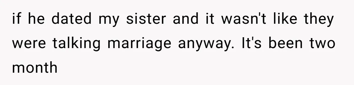 Girl Reveals Her Sister’s Romance With Her Biological Father And Mom Went Nuclear if he dated my sister and it wasn't like they were talking marriage anyway. It's been two month