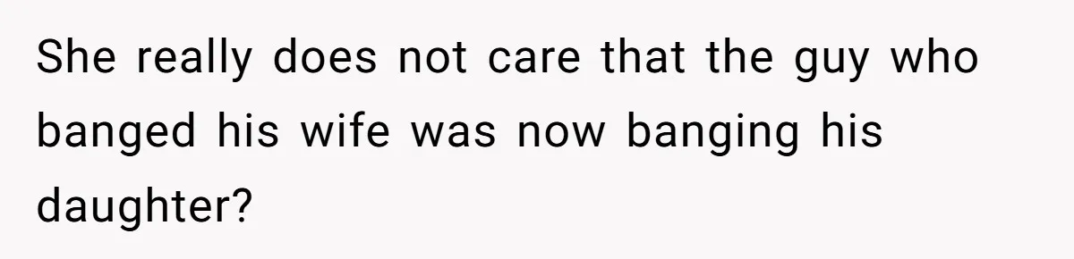 Girl Reveals Her Sister’s Romance With Her Biological Father And Mom Went Nuclear She really does not care that the guy who banged his wife was now banging his daughter?