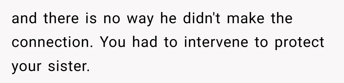 Girl Reveals Her Sister’s Romance With Her Biological Father And Mom Went Nuclear and there is no way he didn't make the connection. You had to intervene to protect your sister.