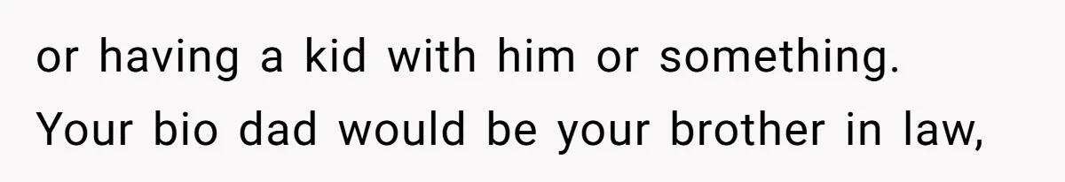Girl Reveals Her Sister’s Romance With Her Biological Father And Mom Went Nuclear or having a kid with him or something. Your bio dad would be your brother in law,