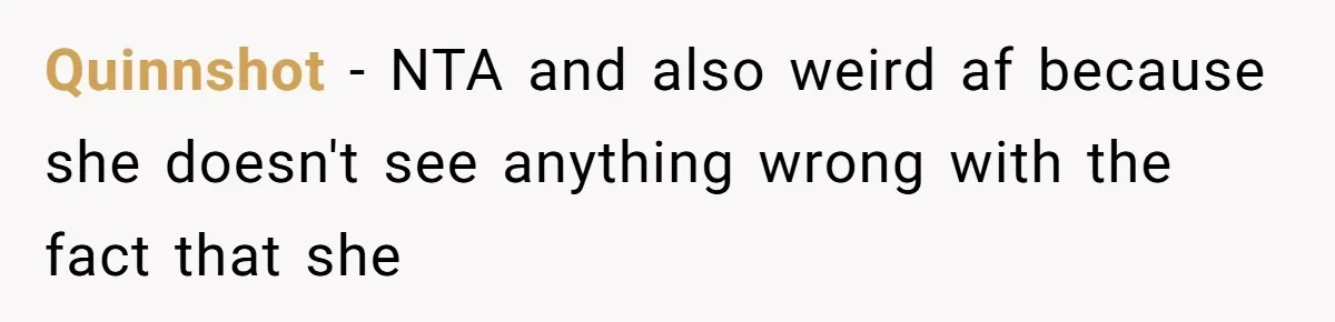 Girl Reveals Her Sister’s Romance With Her Biological Father And Mom Went Nuclear Quinnshot − NTA and also weird af because she doesn't see anything wrong with the fact that she