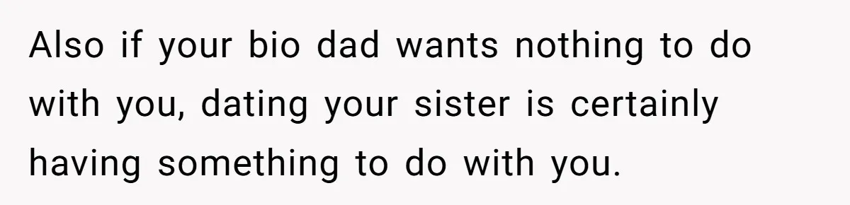 Girl Reveals Her Sister’s Romance With Her Biological Father And Mom Went Nuclear Also if your bio dad wants nothing to do with you, dating your sister is certainly having something to do with you.