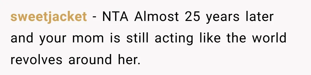 Girl Reveals Her Sister’s Romance With Her Biological Father And Mom Went Nuclear sweetjacket − NTA Almost 25 years later and your mom is still acting like the world revolves around her.