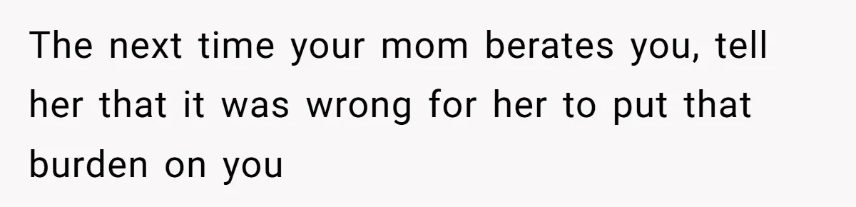 Girl Reveals Her Sister’s Romance With Her Biological Father And Mom Went Nuclear The next time your mom berates you, tell her that it was wrong for her to put that burden on you
