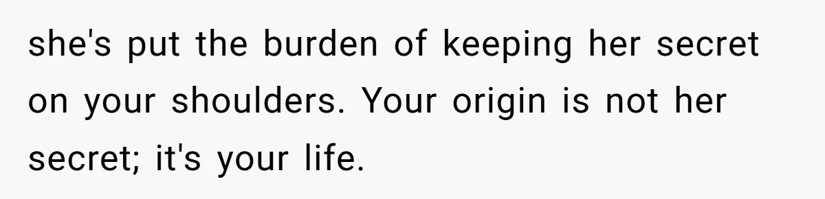 Girl Reveals Her Sister’s Romance With Her Biological Father And Mom Went Nuclear she's put the burden of keeping her secret on your shoulders. Your origin is not her secret; it's your life.