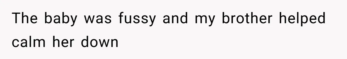 Aspiring Author Accuses SIL Of Plagiarism, Parents Threaten To Disown Her Instead The baby was fussy and my brother helped calm her down