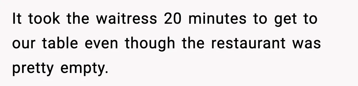 Waitress Assumes Black Women Don’t Tip, Then Gets Exactly What She Expected It took the waitress 20 minutes to get to our table even though the restaurant was pretty empty.