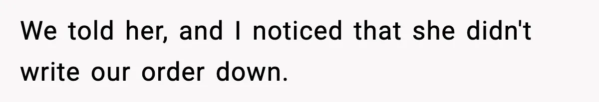 Waitress Assumes Black Women Don’t Tip, Then Gets Exactly What She Expected We told her, and I noticed that she didn't write our order down.