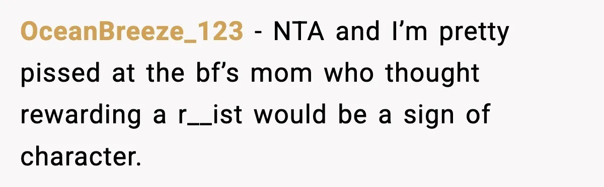 Waitress Assumes Black Women Don’t Tip, Then Gets Exactly What She Expected OceanBreeze_123 − NTA and I’m pretty pissed at the bf’s mom who thought rewarding a r__ist would be a sign of character.