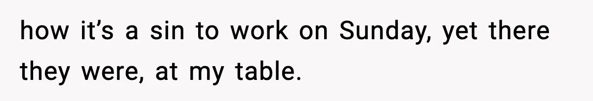 Waitress Assumes Black Women Don’t Tip, Then Gets Exactly What She Expected how it’s a sin to work on Sunday, yet there they were, at my table.