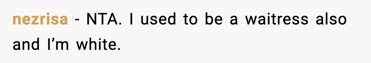 Waitress Assumes Black Women Don’t Tip, Then Gets Exactly What She Expected nezrisa − NTA. I used to be a waitress also and I’m white.