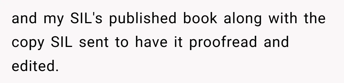 Aspiring Author Accuses SIL Of Plagiarism, Parents Threaten To Disown Her Instead and my SIL's published book along with the copy SIL sent to have it proofread and edited.