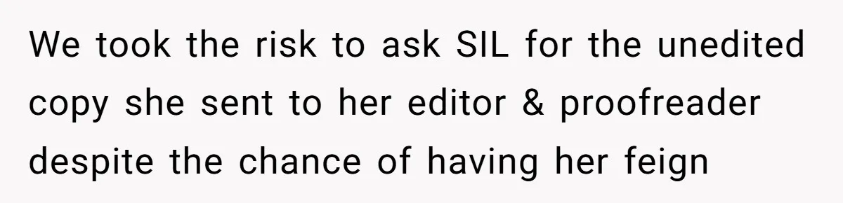 Aspiring Author Accuses SIL Of Plagiarism, Parents Threaten To Disown Her Instead We took the risk to ask SIL for the unedited copy she sent to her editor & proofreader despite the chance of having her feign