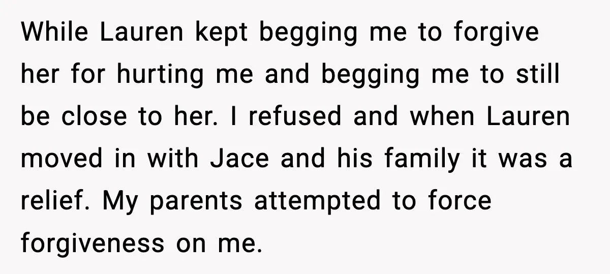 Sister Stole Her Boyfriend, Married Him, Now Wants Comfort After He Dies While Lauren kept begging me to forgive her for hurting me and begging me to still be close to her. I refused and when Lauren moved in with Jace and...