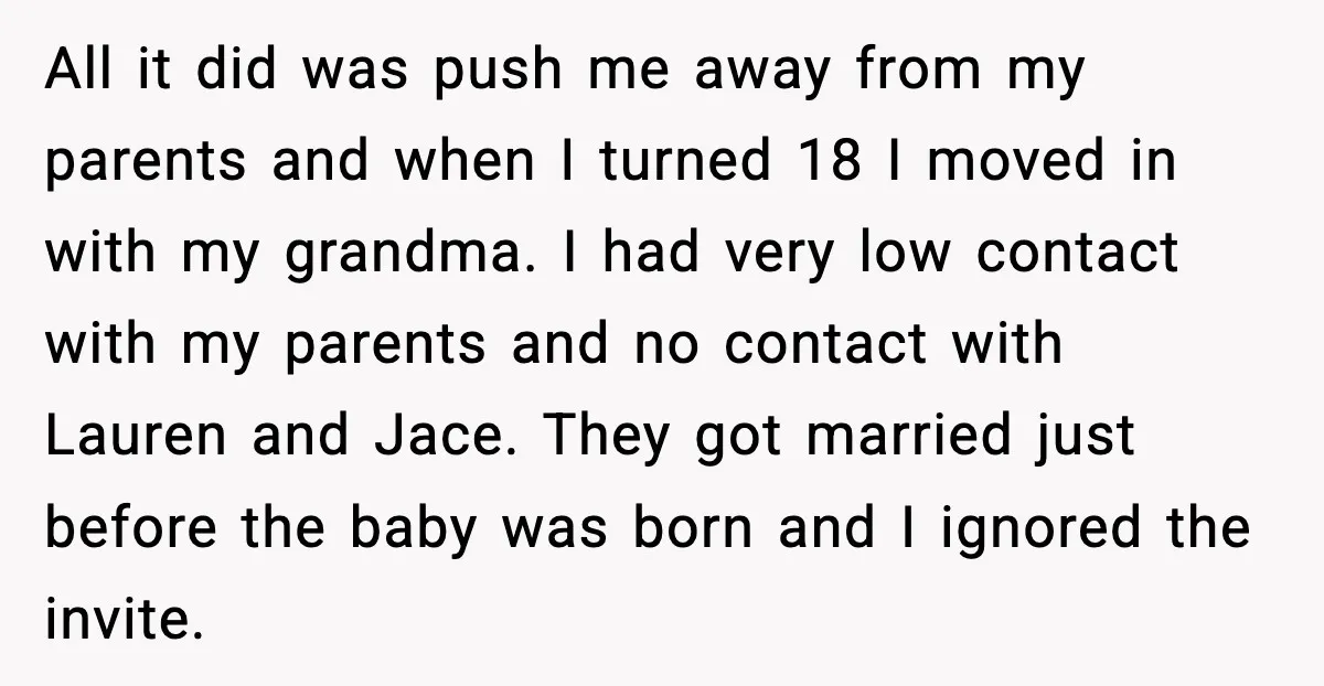 Sister Stole Her Boyfriend, Married Him, Now Wants Comfort After He Dies All it did was push me away from my parents and when I turned 18 I moved in with my grandma. I had very low contact with my parents and...