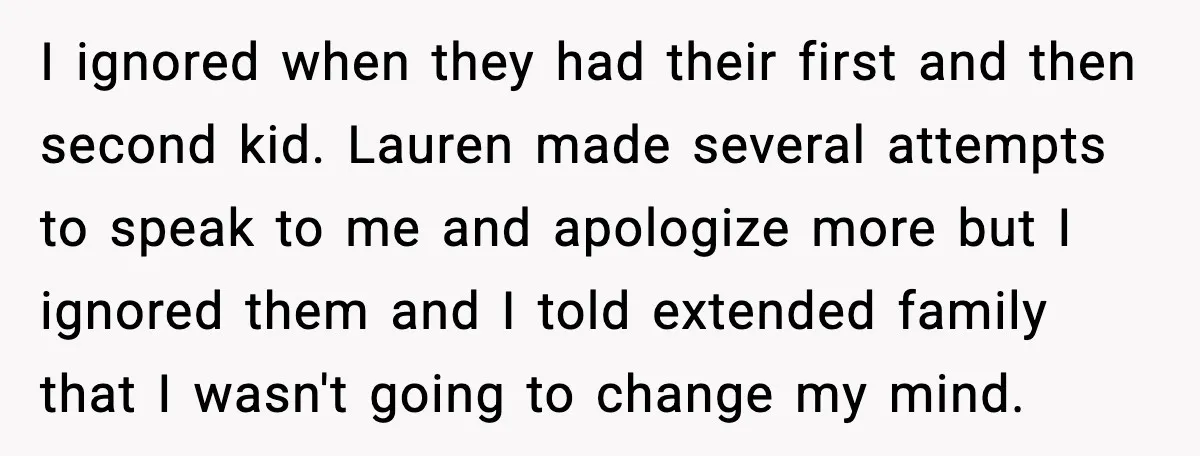 Sister Stole Her Boyfriend, Married Him, Now Wants Comfort After He Dies I ignored when they had their first and then second kid. Lauren made several attempts to speak to me and apologize more but I ignored them and I told extended...