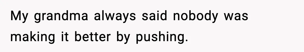 Sister Stole Her Boyfriend, Married Him, Now Wants Comfort After He Dies My grandma always said nobody was making it better by pushing.