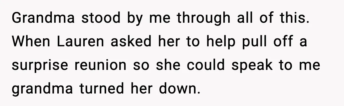 Sister Stole Her Boyfriend, Married Him, Now Wants Comfort After He Dies Grandma stood by me through all of this. When Lauren asked her to help pull off a surprise reunion so she could speak to me grandma turned her down.