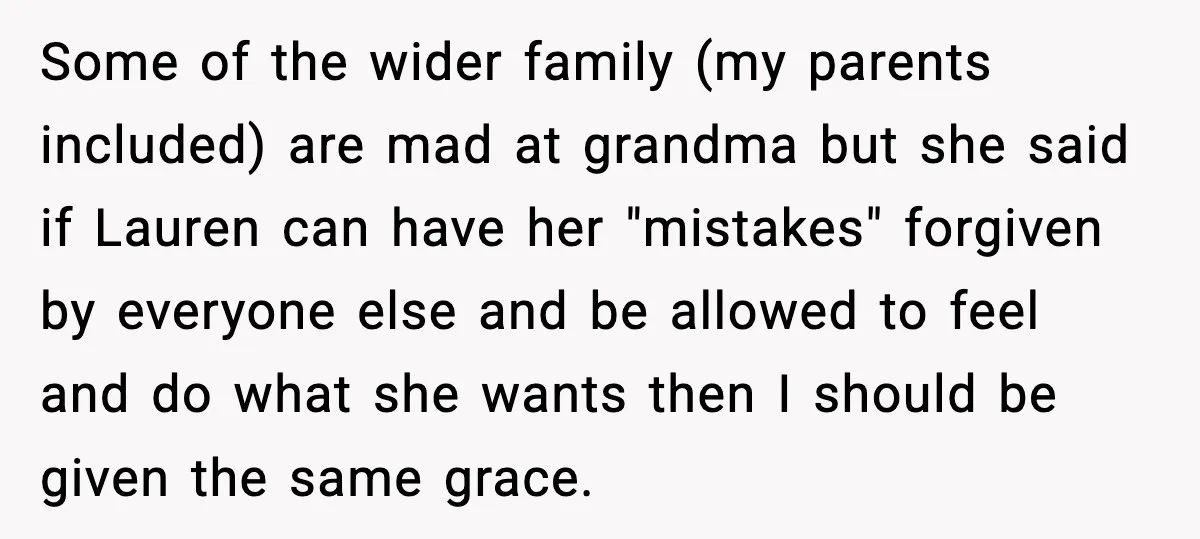 Sister Stole Her Boyfriend, Married Him, Now Wants Comfort After He Dies Some of the wider family (my parents included) are mad at grandma but she said if Lauren can have her "mistakes" forgiven by everyone else and be allowed to feel...