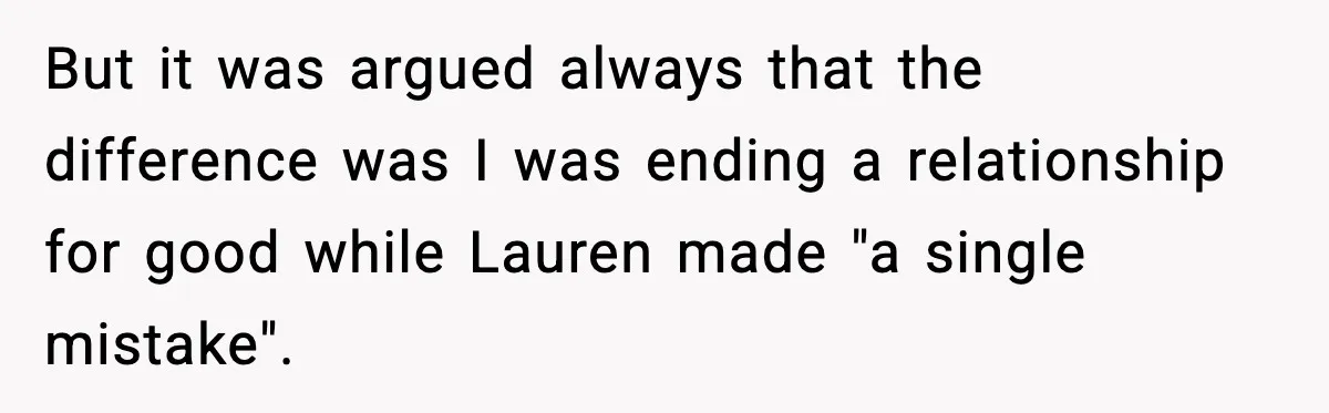 Sister Stole Her Boyfriend, Married Him, Now Wants Comfort After He Dies But it was argued always that the difference was I was ending a relationship for good while Lauren made "a single mistake".