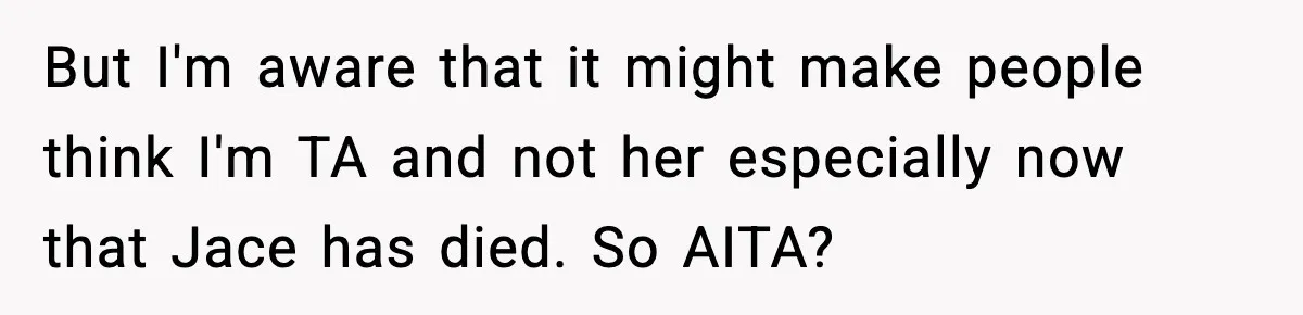 Sister Stole Her Boyfriend, Married Him, Now Wants Comfort After He Dies But I'm aware that it might make people think I'm TA and not her especially now that Jace has died. So AITA?