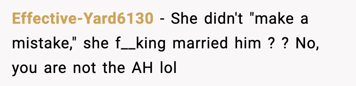 Sister Stole Her Boyfriend, Married Him, Now Wants Comfort After He Dies Effective-Yard6130 - She didn't "make a mistake," she f__king married him ? ? No, you are not the AH lol
