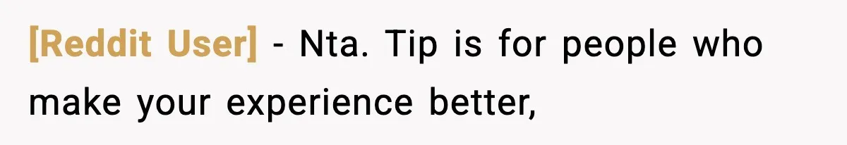 [Reddit User] − Nta. Tip is for people who make your experience better,