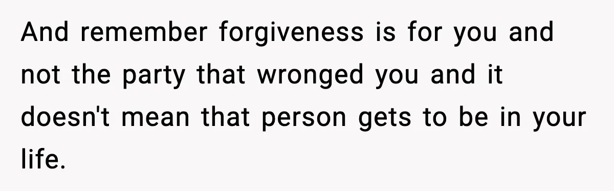 Sister Stole Her Boyfriend, Married Him, Now Wants Comfort After He Dies And remember forgiveness is for you and not the party that wronged you and it doesn't mean that person gets to be in your life.