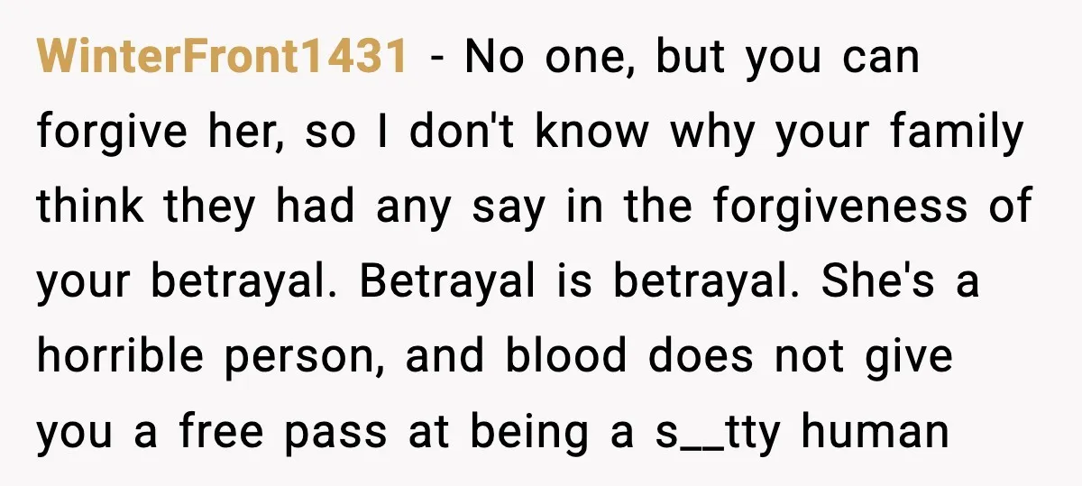 Sister Stole Her Boyfriend, Married Him, Now Wants Comfort After He Dies WinterFront1431 - No one, but you can forgive her, so I don't know why your family think they had any say in the forgiveness of your betrayal. Betrayal is betrayal....