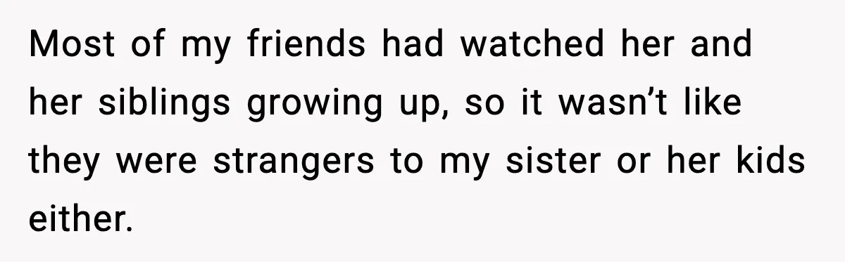 Bridesmaid Gets Publicly Shamed in MOH Speech, Then Sister Blames Her for Leaving Most of my friends had watched her and her siblings growing up, so it wasn’t like they were strangers to my sister or her kids either.