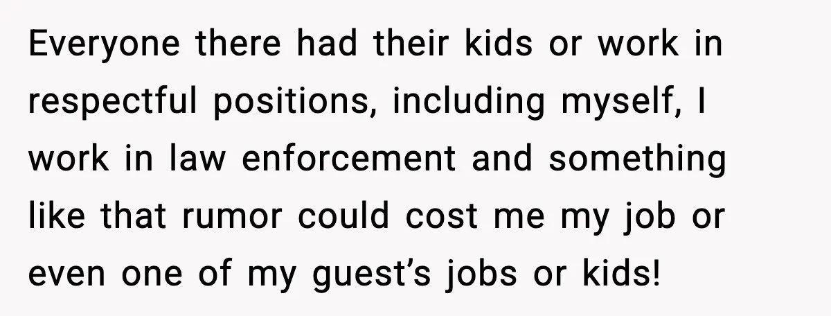 Bridesmaid Gets Publicly Shamed in MOH Speech, Then Sister Blames Her for Leaving Everyone there had their kids or work in respectful positions, including myself, I work in law enforcement and something like that rumor could cost me my job or even one...